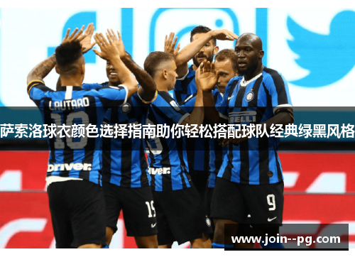 萨索洛球衣颜色选择指南助你轻松搭配球队经典绿黑风格