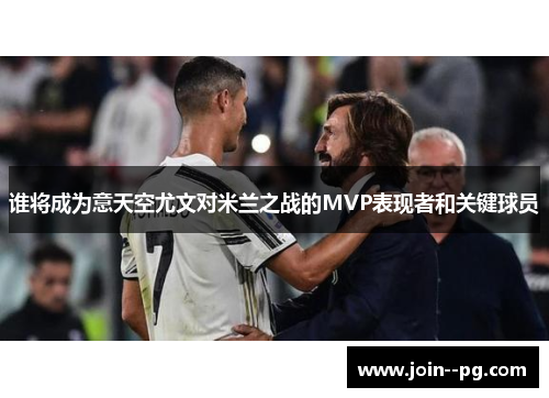 谁将成为意天空尤文对米兰之战的MVP表现者和关键球员