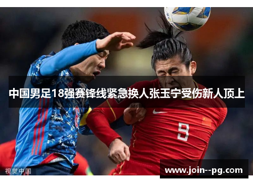 中国男足18强赛锋线紧急换人张玉宁受伤新人顶上 中国男足18强赛锋线紧急换人张玉宁受伤新人顶上
