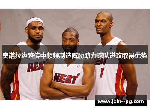 奥诺拉边路传中频频制造威胁助力球队进攻取得优势 奥诺拉边路传中频频制造威胁助力球队进攻取得优势