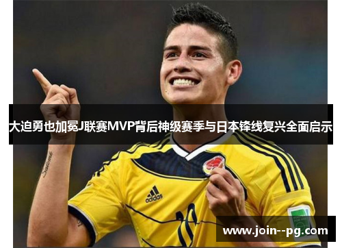 大迫勇也加冕J联赛MVP背后神级赛季与日本锋线复兴全面启示 大迫勇也加冕J联赛MVP背后神级赛季与日本锋线复兴全面启示