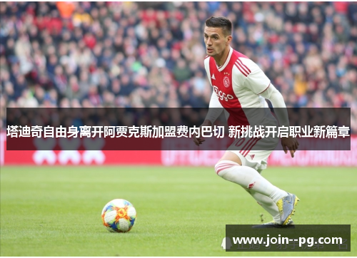 塔迪奇自由身离开阿贾克斯加盟费内巴切 新挑战开启职业新篇章 塔迪奇自由身离开阿贾克斯加盟费内巴切 新挑战开启职业新篇章